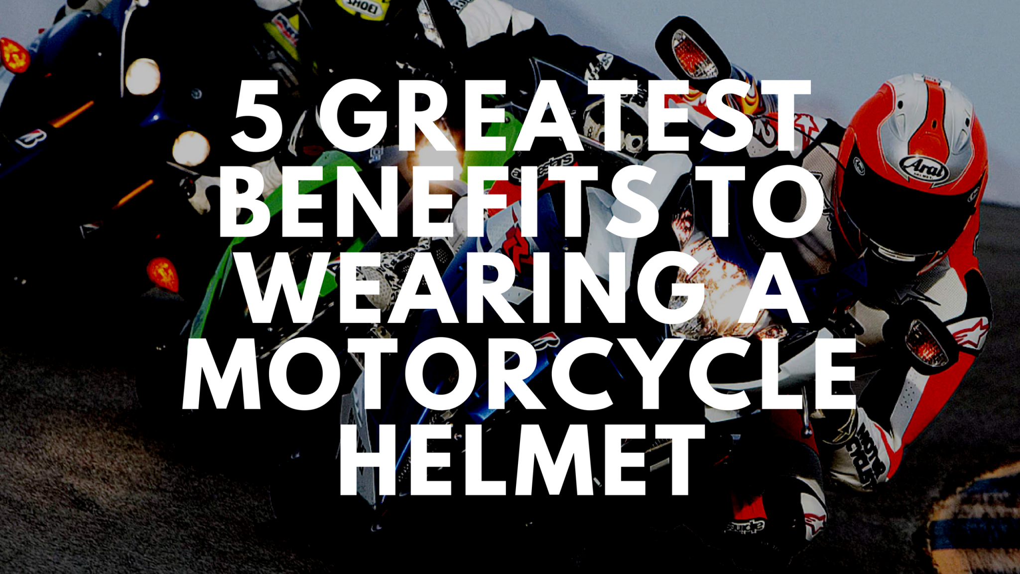 5 Greatest Benefits to Wearing a Motorcycle Helmet